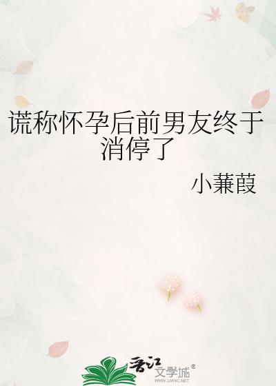 谎称怀孕后前男友终于消停了21章