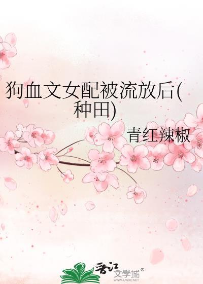 狗血文女配被流放后(种田)在线阅读