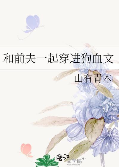和前夫一起穿进狗血文类似的