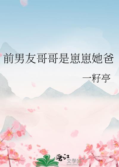 前男友哥哥是崽崽她爸 一籽亭 笔趣阁