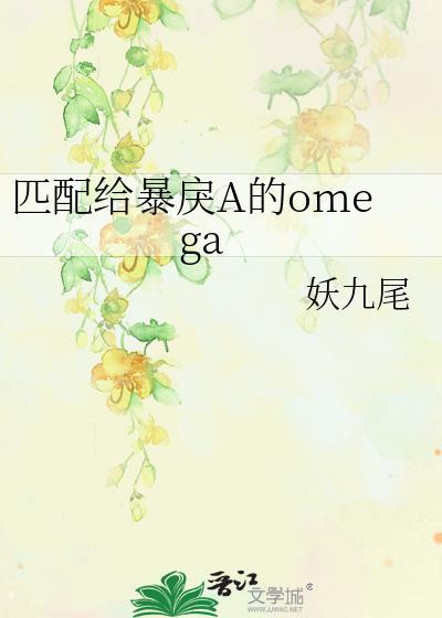 匹配给暴戾a的omega肉