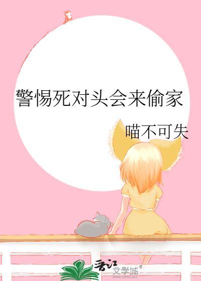 警惕死对头会来偷家全文免费阅读