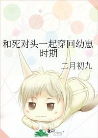 和死对头一起穿回幼崽时期by