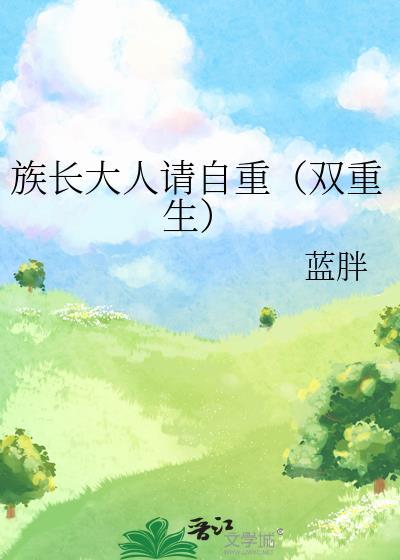 族长大人请自重双重生免费阅读