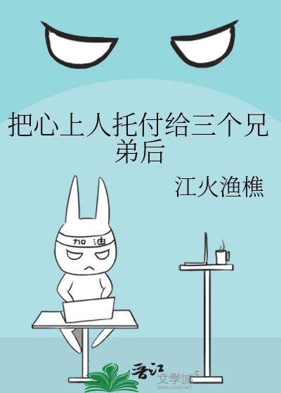 把心上人托付给三个兄弟后大结局