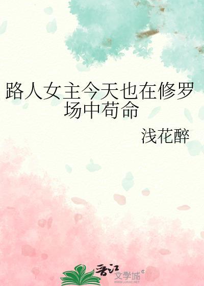 路人女主今天也在修罗场中苟命浅花醉
