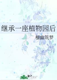 继承一座植物园后txt
