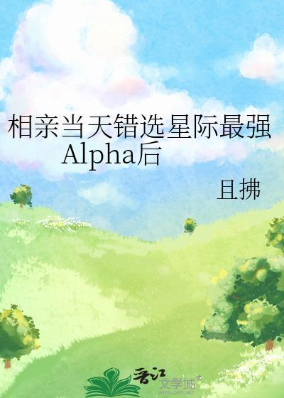 相亲当天错选星际最强Alpha后晋江