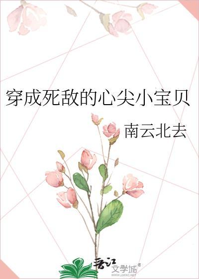 穿成死敌的心尖小宝贝gl全文免费