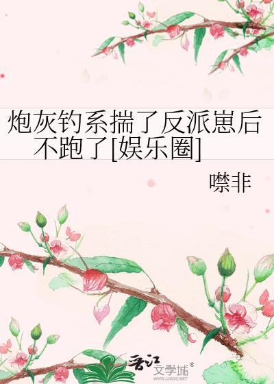 炮灰钓系揣了反派崽后不跑了[娱乐圈