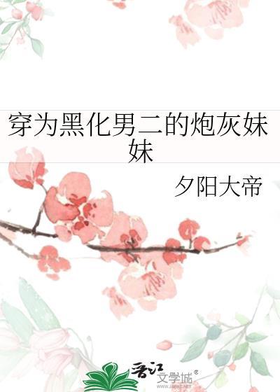 穿为黑化男二的炮灰妹妹by夕阳大帝