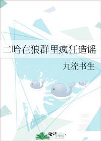 二哈在狼群里疯狂造谣是双男主嘛