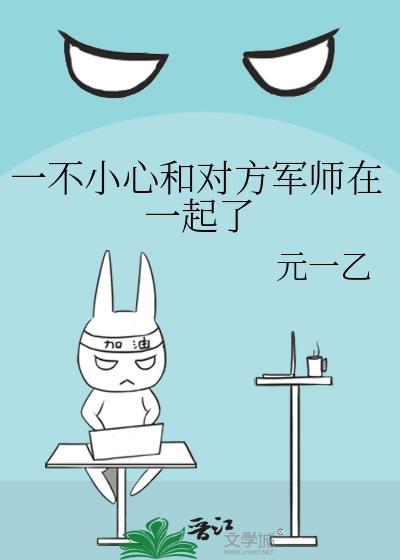 一不小心和对方军师在一起了番外