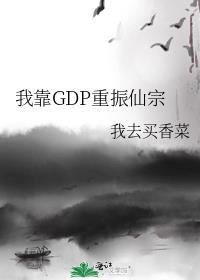 我靠gdp重振仙宗我去买香菜