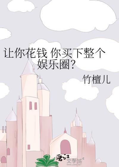 让你花钱你买下整个娱乐圈?