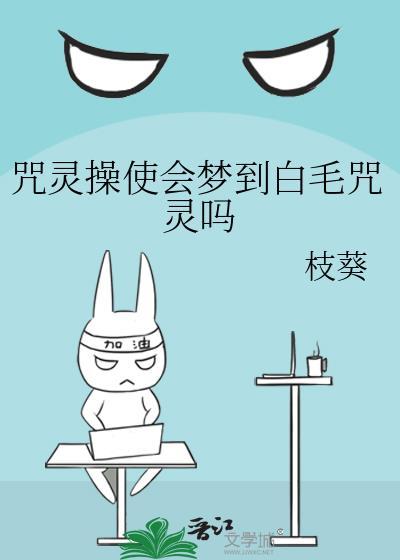 咒灵操使会梦到白毛咒灵吗番外