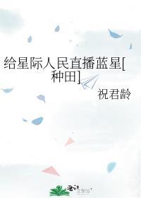 给星际人民直播蓝星笔趣阁