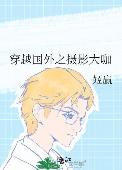 穿越国外之摄影大咖by姬赢txt