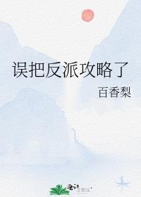 误把反派攻略了百度