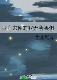 身为崽种的我无所畏惧最新章节更新时间