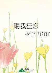 赐我狂恋晋江 现言