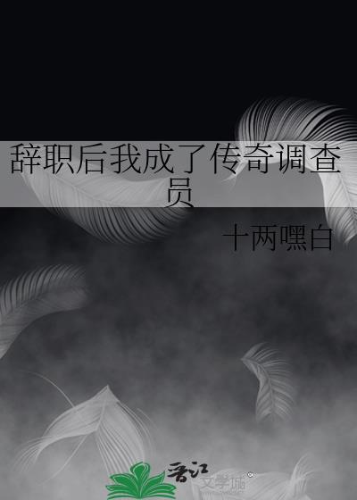 辞职后我成了传奇调查员TXT