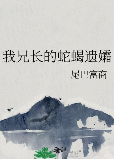 我兄长的蛇蝎遗孀作者尾巴
