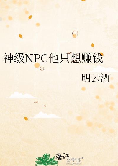 神级NPC他只想赚钱作者明云酒