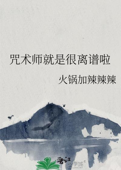 咒术师就是很离谱啦番外免费