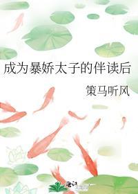 成为暴娇太子的伴读后策马听风