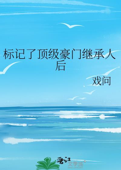 标记了顶级豪门继承人后TXT百度