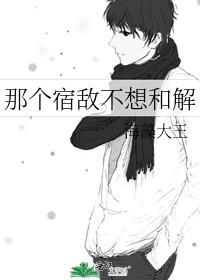 那个宿敌不想和解TXT