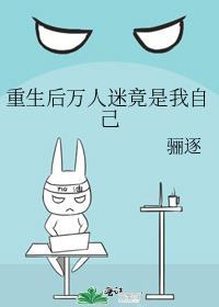 重生后万人迷竟是我自己甜画舫