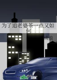 为了追老婆茶一点又如何免费阅读