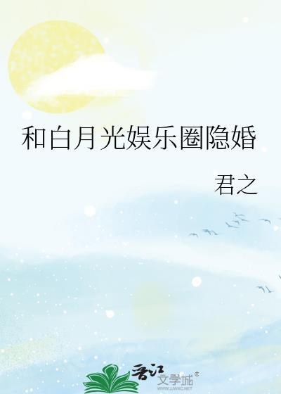 和白月光娱乐圈隐婚百度资源