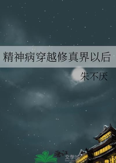 精神病穿越修真界以后by朱不厌