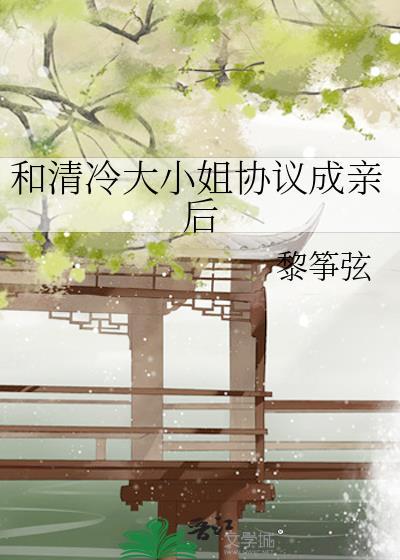 和清冷大小姐协议成亲后百度