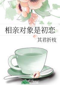 相亲对象是初恋 伏中君