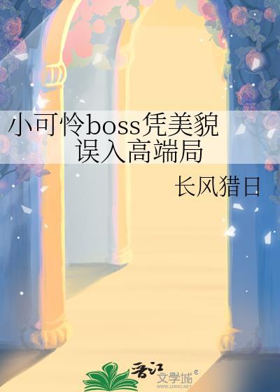 小可怜boss凭美貌误入高端局最新章节更新