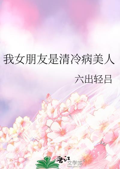 我女朋友是清冷病美人百度