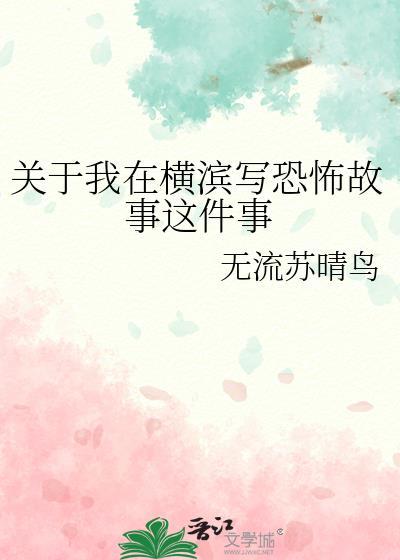 关于我在横滨写恐怖故事这件事晋江网页版