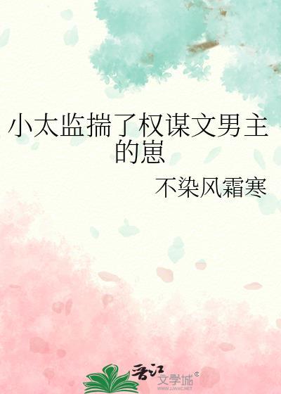 小太监揣了权谋文男主的崽 不染风霜