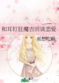 和耳钉狂魔吉田谈恋爱免费