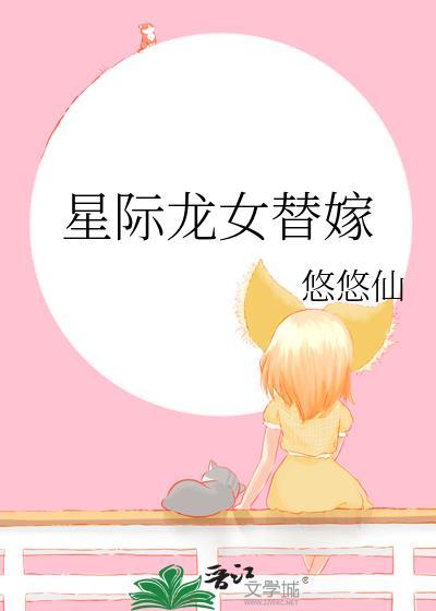 星际龙女替嫁全文免费阅读最新章节