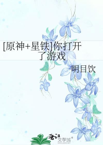 原神+星铁你打开了游戏笔趣阁