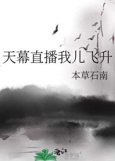 天幕直播我儿飞升本书作者 本草石南
