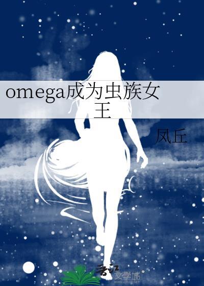 omega成为虫族女王免费阅读