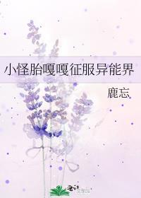 小怪胎嘎嘎征服异能界鹿忘
