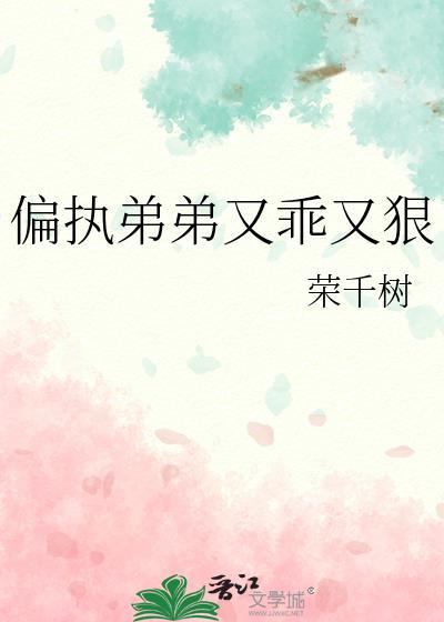 偏执弟弟又乖又狠荣千树TXT