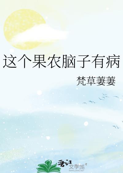 这个果农脑子有病笔趣阁